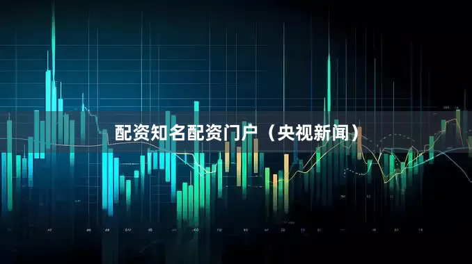 配资知名配资门户（央视新闻）