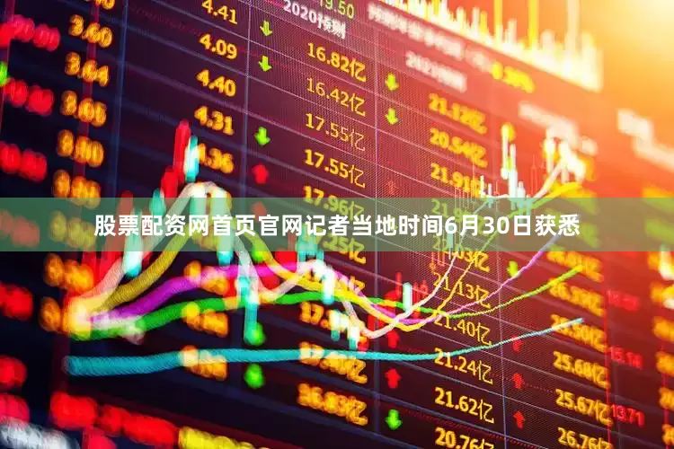 股票配资网首页官网记者当地时间6月30日获悉