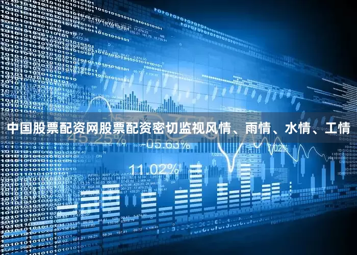 中国股票配资网股票配资密切监视风情、雨情、水情、工情