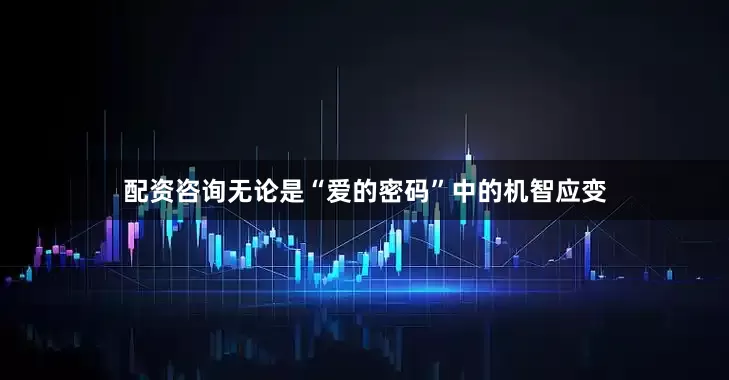 配资咨询无论是“爱的密码”中的机智应变