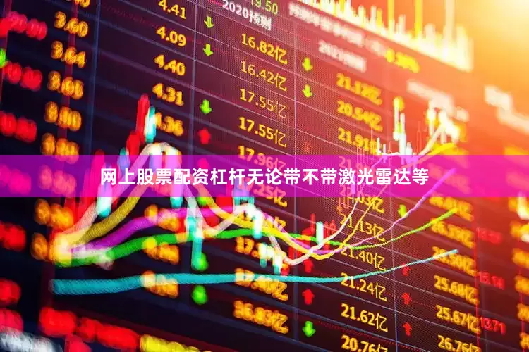 网上股票配资杠杆无论带不带激光雷达等