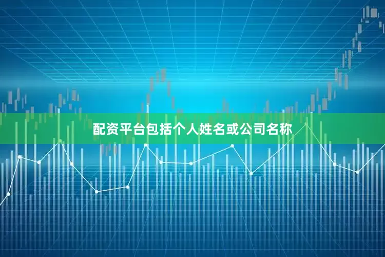 配资平台包括个人姓名或公司名称