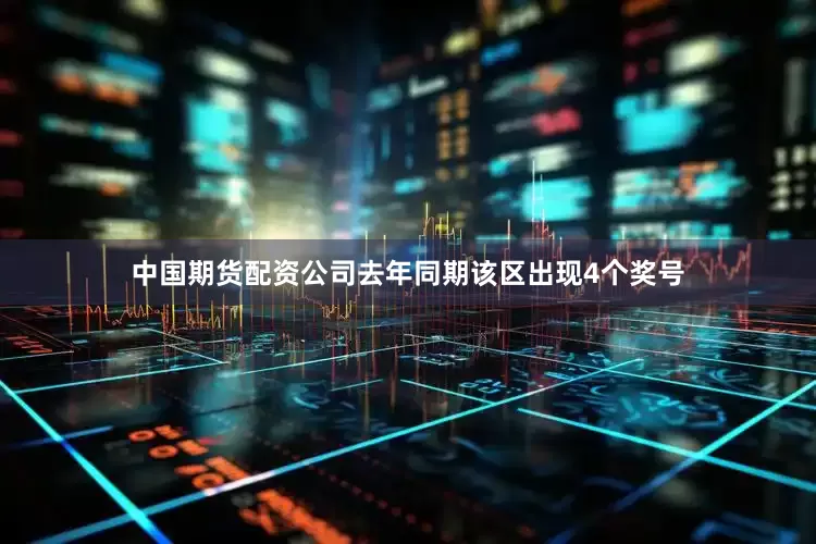 中国期货配资公司去年同期该区出现4个奖号