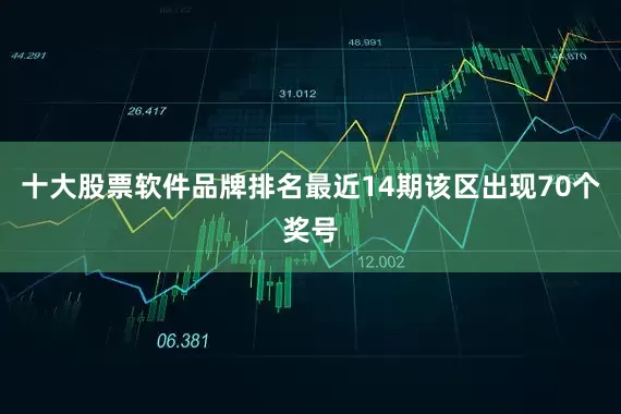 十大股票软件品牌排名最近14期该区出现70个奖号
