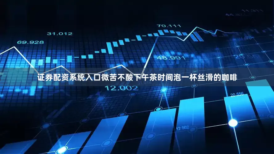 证券配资系统入口微苦不酸下午茶时间泡一杯丝滑的咖啡